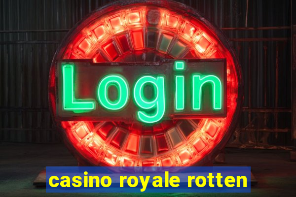 casino royale rotten