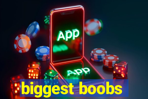 biggest boobs