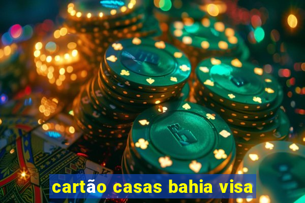 cartão casas bahia visa