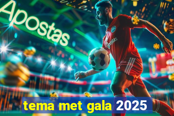 tema met gala 2025