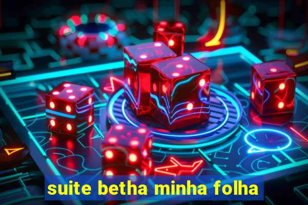 suite betha minha folha