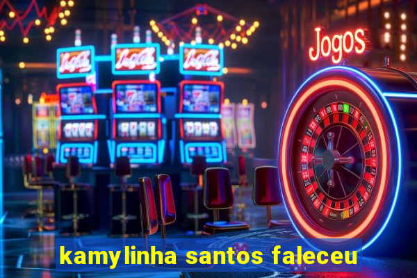 kamylinha santos faleceu