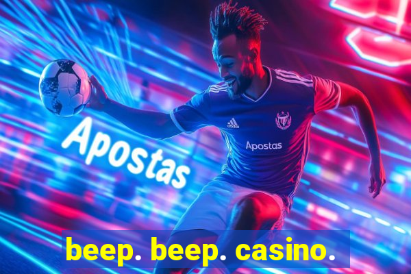 beep. beep. casino.