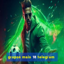 grupos mais 18 telegram