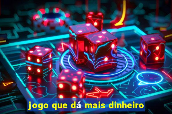 jogo que dá mais dinheiro