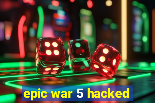 epic war 5 hacked