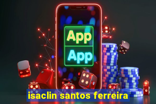 isaclin santos ferreira