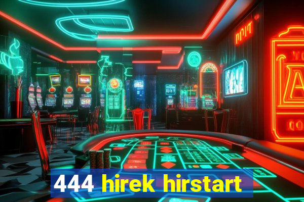 444 hirek hirstart