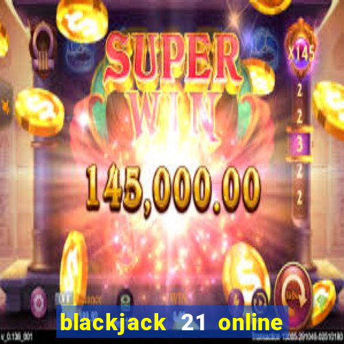 blackjack 21 online real money