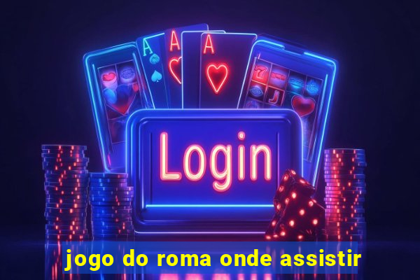 jogo do roma onde assistir