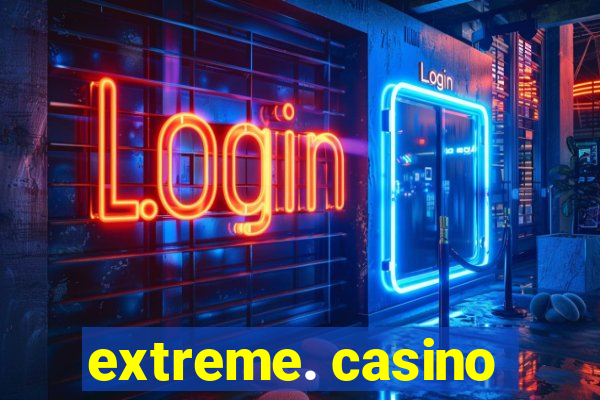 extreme. casino