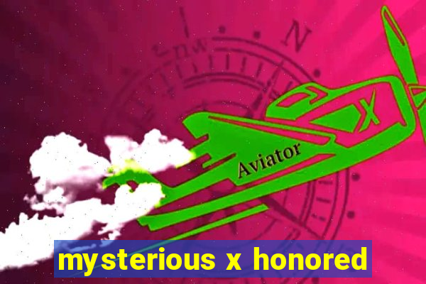 mysterious x honored