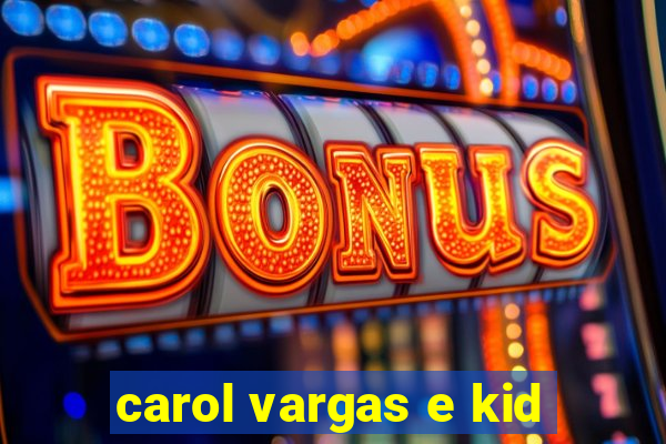 carol vargas e kid