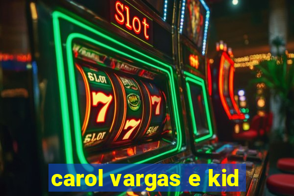 carol vargas e kid