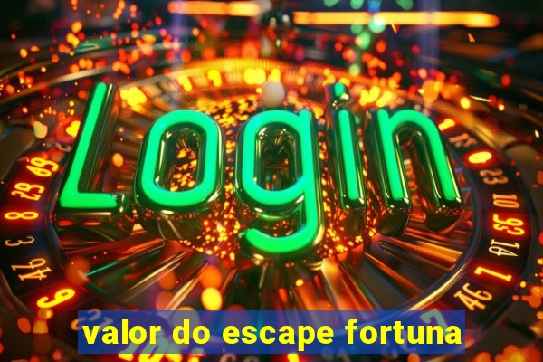 valor do escape fortuna