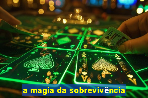 a magia da sobrevivência