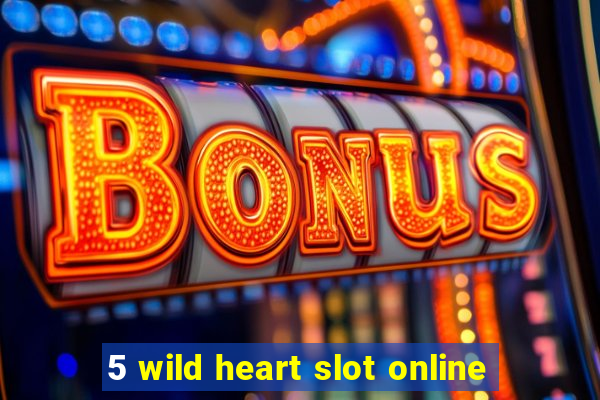 5 wild heart slot online