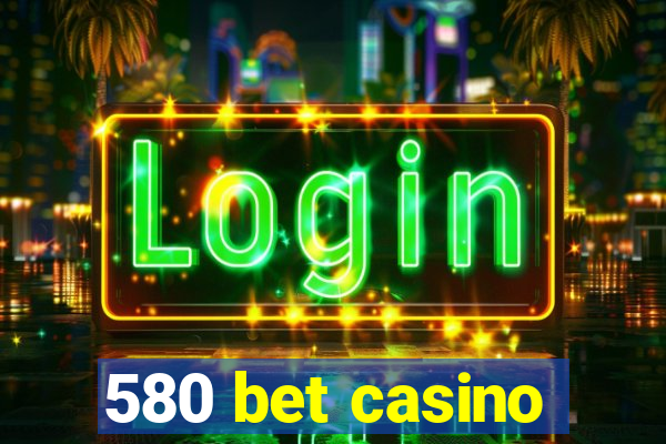 580 bet casino