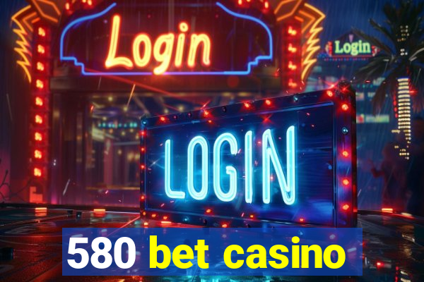 580 bet casino