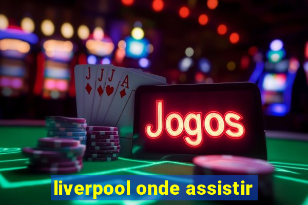 liverpool onde assistir