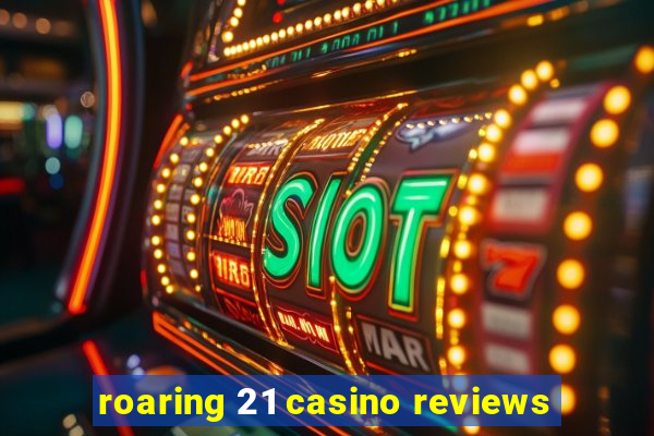 roaring 21 casino reviews