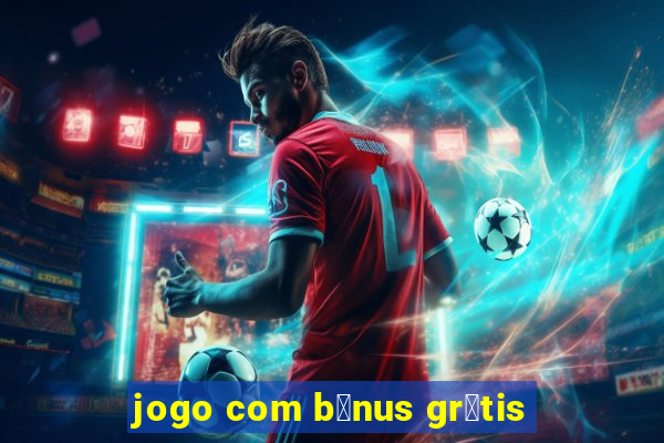 jogo com b么nus gr谩tis