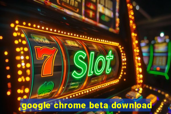 google chrome beta download