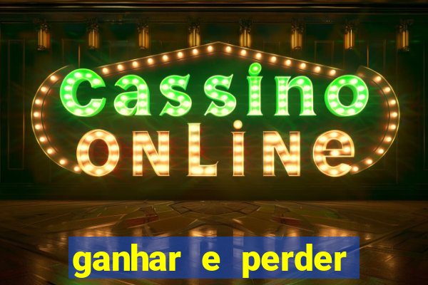 ganhar e perder faz parte do jogo frases