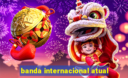 banda internacional atual