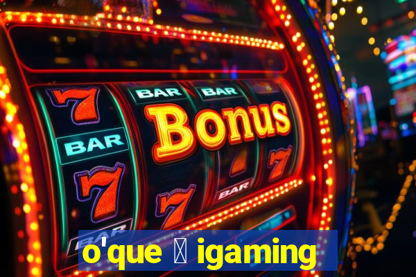 o'que 茅 igaming