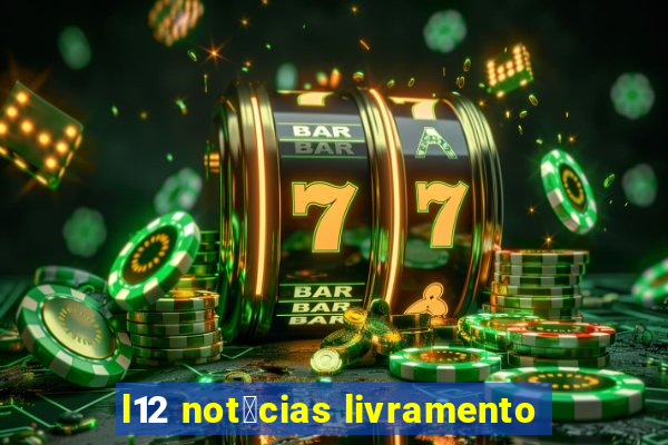 l12 not铆cias livramento