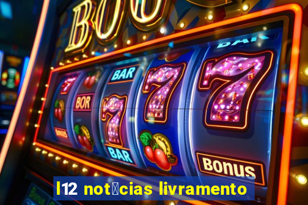 l12 not铆cias livramento