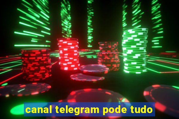 canal telegram pode tudo