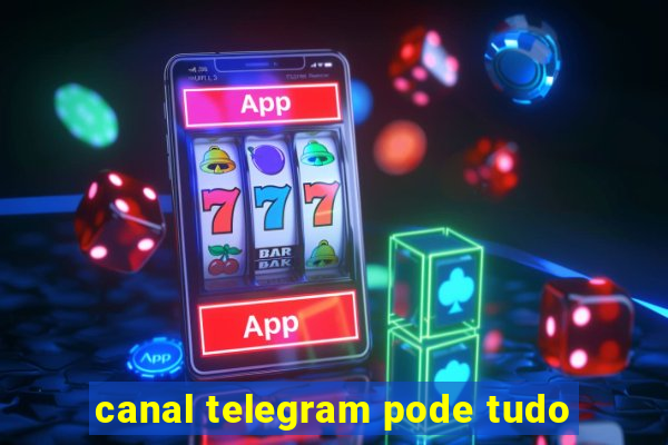 canal telegram pode tudo