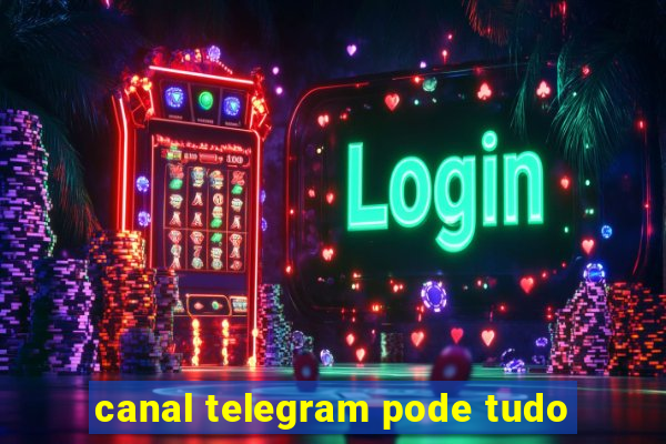 canal telegram pode tudo