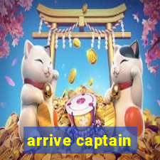 arrive captain