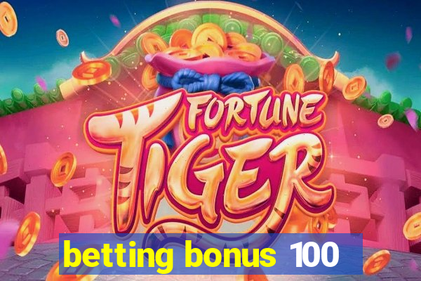 betting bonus 100