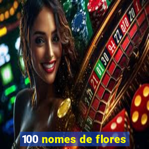 100 nomes de flores