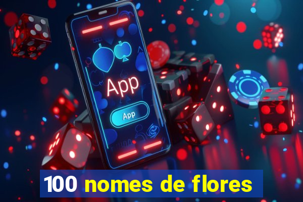 100 nomes de flores