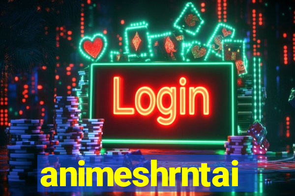 animeshrntai