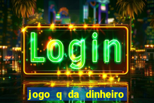 jogo q da dinheiro de verdade