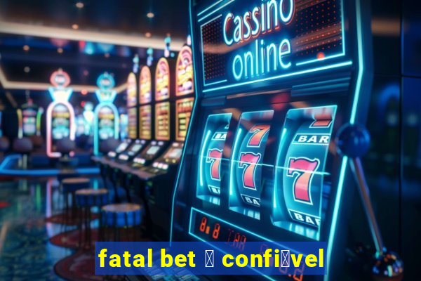 fatal bet 茅 confi谩vel