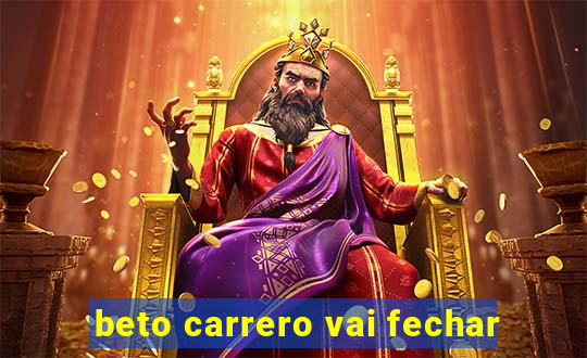 beto carrero vai fechar