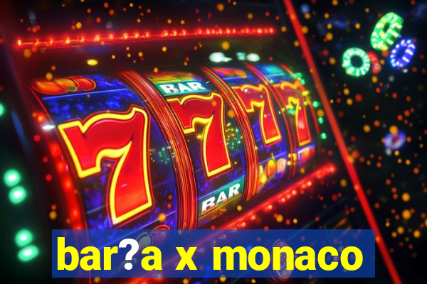 bar?a x monaco