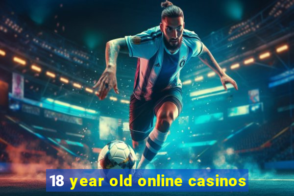 18 year old online casinos