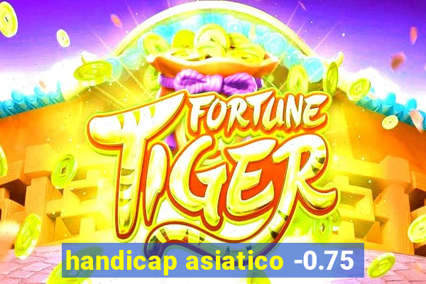 handicap asiatico -0.75