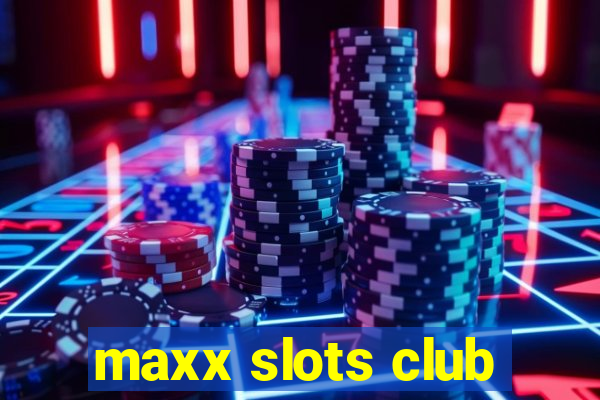 maxx slots club