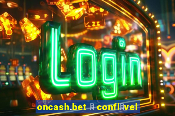 oncash.bet 茅 confi谩vel