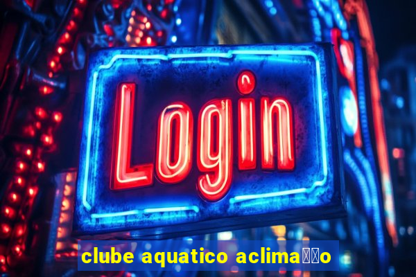 clube aquatico aclima莽茫o