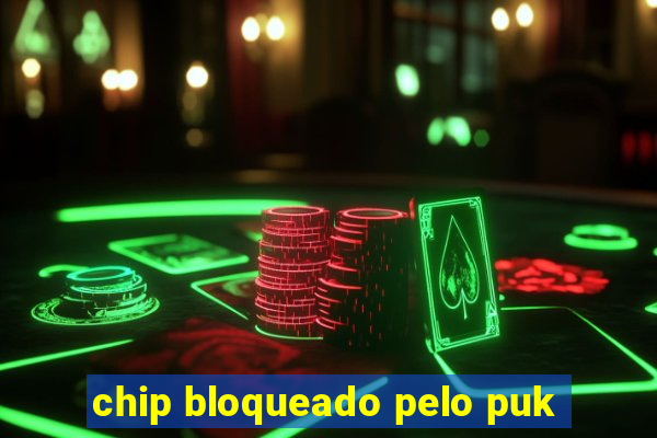 chip bloqueado pelo puk